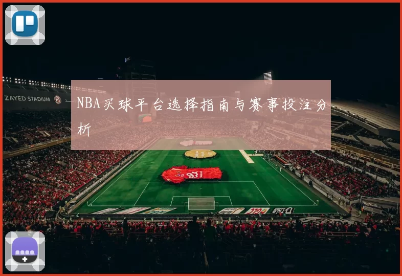 NBA买球平台选择指南与赛事投注分析